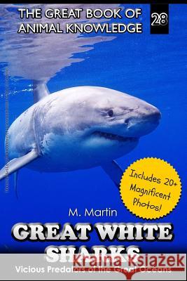 Great White Sharks: Vicious Predators of the Great Oceans M. Martin 9781523726356 Createspace Independent Publishing Platform