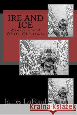 Ire and Ice: Winter and A White Christmas LaFond, James 9781523727124