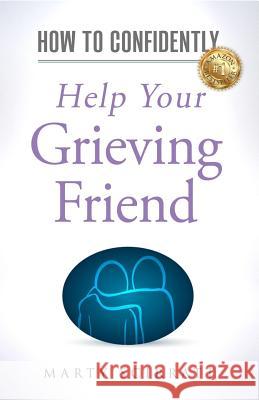 How to Confidently: Help Your Grieving Friend Marty Scirratt 9781523727742