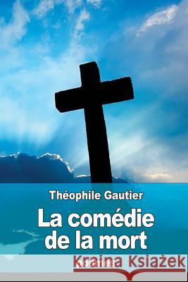 La comédie de la mort Gautier, Theophile 9781523729500 Createspace Independent Publishing Platform