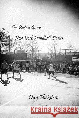 The Perfect Game: New York Handball Stories Dan Flickstein 9781523729593