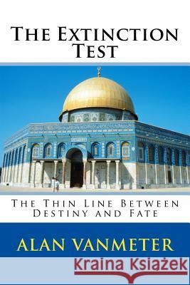 The Extinction Test: The Thin Line Between Destiny and Fate Alan Vanmeter 9781523730018 Createspace Independent Publishing Platform