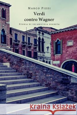 Verdi contro Wagner: storia di un'amicizia segreta Pizzi, Marco 9781523730049 Createspace Independent Publishing Platform