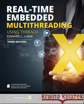 Real-Time Embedded Multithreading Using ThreadX: Third Edition Lamie, Edward L. 9781523730421 Createspace Independent Publishing Platform