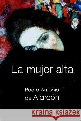 La mujer alta Antonio De Alarcon, Pedro 9781523730568 Createspace Independent Publishing Platform