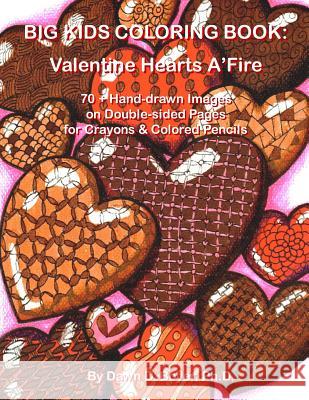 Big Kids Coloring Book: Valentine Hearts A'Fire: 70+ Hand-Drawn Hearts & Images with Quotes on Double-Sided Pages for Crayons & Colored Pencil Dawn D. Boye 9781523732494 Createspace Independent Publishing Platform