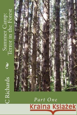 Summer Camp: Terror in the Forest: Part One MR C. J. Richards 9781523733088 Createspace Independent Publishing Platform