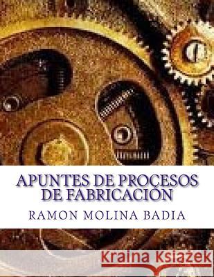 Apuntes de Procesos de Fabricación: Facultad de Ingenieria de EPI-GIJÓN Badía, Ramón Molina 9781523734030 Createspace Independent Publishing Platform