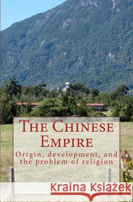 The Chinese Empire: Origin, development, and the problem of religion Cordier, Henri 9781523735549