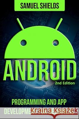 Android: App Development & Programming Guide: Programming & App Development For Beginners Samuel Shields 9781523735884 Createspace Independent Publishing Platform