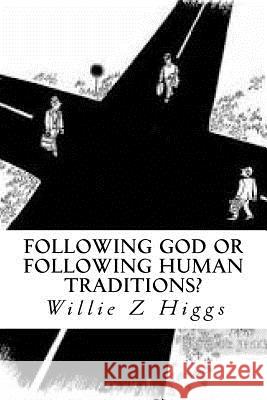 Following God or following Human Traditions? Willie Z. Higgs 9781523737543 Createspace Independent Publishing Platform