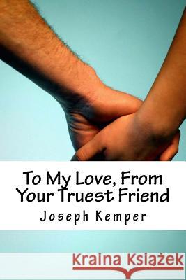 To My Love, From Your Truest Friend Kemper, Joseph 9781523737772 Createspace Independent Publishing Platform