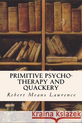 Primitive Psycho-Therapy and Quackery Robert Means Lawrence 9781523738748 Createspace Independent Publishing Platform