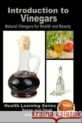 Introduction to Vinegars - Natural Vinegars for Health and Beauty Dueep Jyot Singh John Davidson Mendon Cottage Books 9781523740871 Createspace Independent Publishing Platform