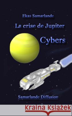 La crise de Jupiter-Cybers Samarlande 9781523740949 Createspace Independent Publishing Platform