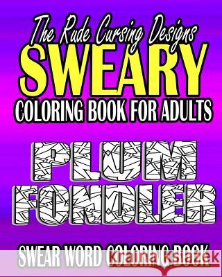 Swear Word Coloring Book: The Rude Cursing Designs Sweary Coloring Book For Adults R, Jude 9781523741274 Createspace Independent Publishing Platform