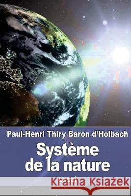 Système de la nature: ou des lois du monde physique et du monde moral Baron D'Holbach, Paul Henri Thiry 9781523743001 Createspace Independent Publishing Platform