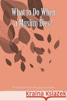 What to Do When a Muslim Dies? Fisab Authenticat 9781523744602 Createspace Independent Publishing Platform