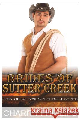 Brides Of Sutter Creek: A Clean Historical Mail Order Bride Romance Series Phillips, Charity 9781523745371 Createspace Independent Publishing Platform