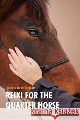 Reiki For The Quarter Horse Brunin, Roberta Anne 9781523747696 Createspace Independent Publishing Platform