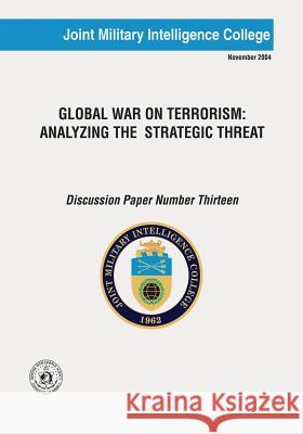 Global War On Terrorism: Analyzing The Strategic Threat Swenson, Russell 9781523747870 Createspace Independent Publishing Platform