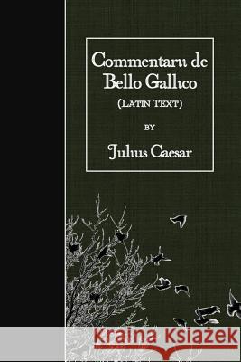 Commentarii de Bello Gallico: Latin Text Julius Caesar 9781523749287 Createspace Independent Publishing Platform