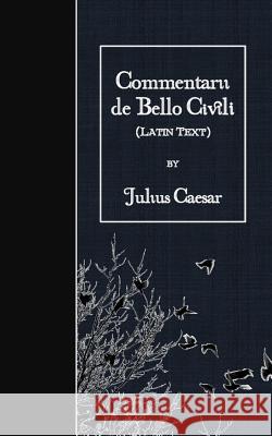 Commentarii de Bello Civili: Latin Text Julius Caesar 9781523750214 Createspace Independent Publishing Platform