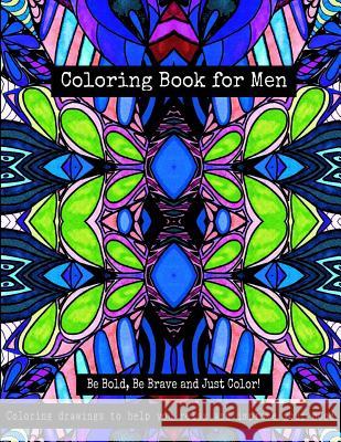 Coloring Book for Men - Be Bold, Be Brave and Just Color!: Coloring drawings to help you relax and improve your mood Stitt, Bella 9781523750870