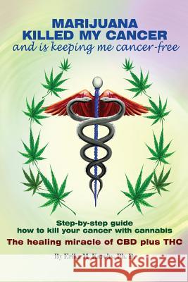 Marijuana Killed My Cancer and is keeping me cancer free: Step-by-step guide how to kill your cancer with cannabis The healing miracle of CBD plus THC Karohs Ph. D., Erika M. 9781523752348 Createspace Independent Publishing Platform