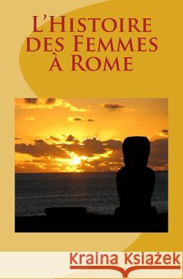 L'Histoire des Femmes à Rome Boissier, Gaston 9781523755011 Createspace Independent Publishing Platform