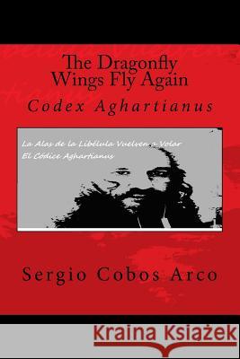 The Dragonfly Wings Fly Again: Codex Agahartianus Sr. Sergio Cobos Arco 9781523755691 Createspace Independent Publishing Platform