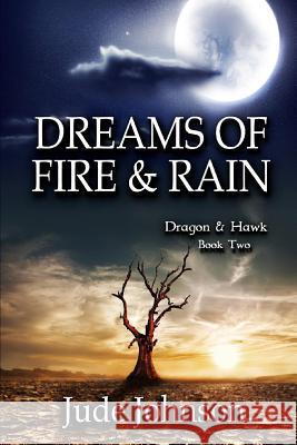 Dreams of Fire & Rain: Dragon & Hawk Book Two Jude Johnson 9781523758012