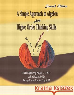 A Simple Approach to Algebra and Higher Order Thinking Skills John Sico, Jr, Tsung-Chow Joe Su, Hui Fang Huang Angie Su 9781523758364