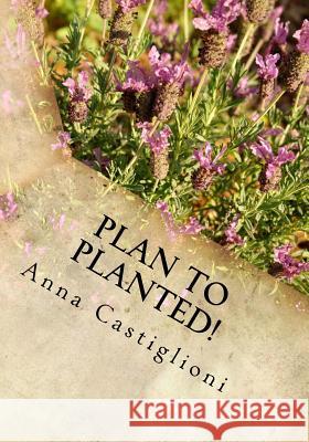 Plan to PLANTed!: Landscaping Your Home in Southern California Castiglioni, Anna 9781523758371 Createspace Independent Publishing Platform
