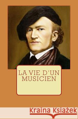 La Vie d'un Musicien Wagner, Richard 9781523760398