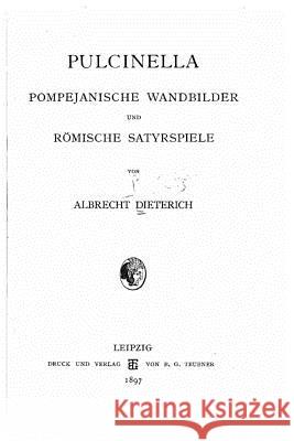 Pulcinella pompejanische Wandbilder und römische Satyrspiele Dieterich, Albrecht 9781523760572 Createspace Independent Publishing Platform