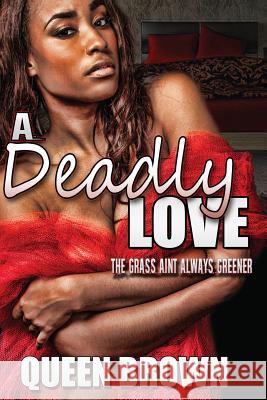 A Deadly Love: the grass ain't always greener Brown, Queen 9781523760824 Createspace Independent Publishing Platform