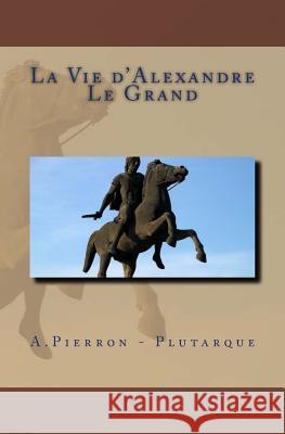 La Vie d'Alexandre Le Grand Plutarque 9781523760992 Createspace Independent Publishing Platform