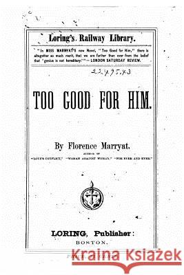 Too Good for Him Florence Marryat 9781523761937 Createspace Independent Publishing Platform