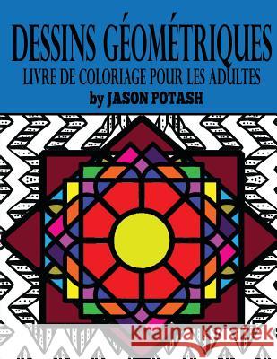 Dessins Geometriques Livre de Coloriage Pour Les Adultes Jason Potash 9781523762514 Createspace Independent Publishing Platform