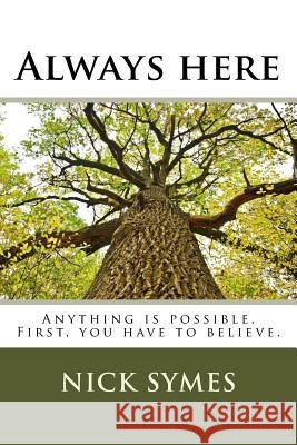 Always Here: Anything is possible. First, you have to believe. Symes, Nick 9781523762903