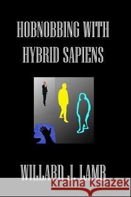 Hobnobbing With Hybrid Sapiens Lamb, Willard J. 9781523763092