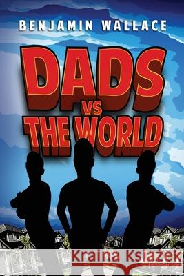 Dads Versus The World (Volume 1) Wallace, Benjamin 9781523763764 Createspace Independent Publishing Platform