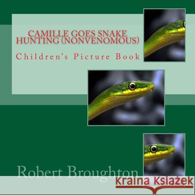 Camille Goes Snake Hunting (Nonvenomous): Children's Picture Book Robert D. Broughto Robert D. Broughto 9781523764976 Createspace Independent Publishing Platform