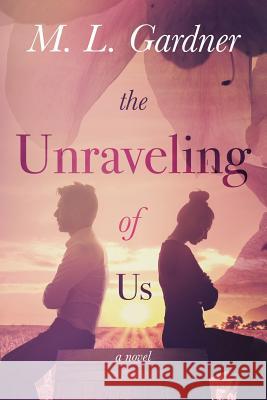 The Unraveling of Us M. L. Gardner 9781523765003 Createspace Independent Publishing Platform