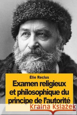 Examen religieux et philosophique du principe de l'autorité Reclus, Elisee 9781523765027 Createspace Independent Publishing Platform