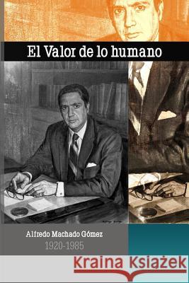 El Valor de lo Humano: Alfredo Machado Gómez 1920 - 1985 Rivero-Blanco, Ramon a. 9781523765621 Createspace Independent Publishing Platform