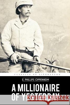 A Millionaire of Yesterday E. Phillips Oppenheim 9781523765867 Createspace Independent Publishing Platform