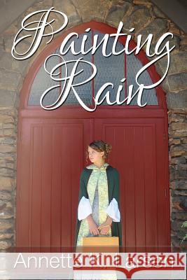 Painting Rain Annette K. Larsen 9781523766406 Createspace Independent Publishing Platform