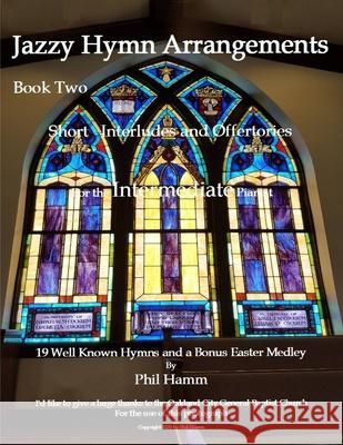 Jazzy Hymn Arrangements Book Two MR Phil E. Hamm 9781523767342 Createspace Independent Publishing Platform